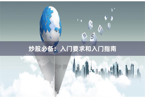炒股必备：入门要求和入门指南