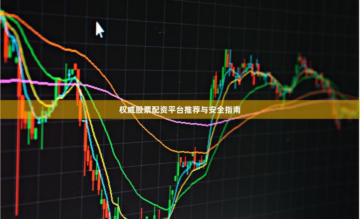 权威股票配资平台推荐与安全指南