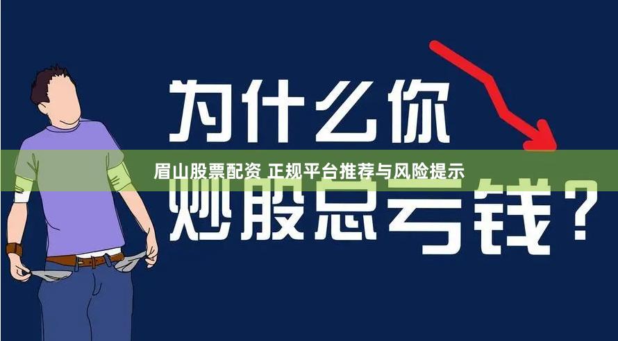 眉山股票配资 正规平台推荐与风险提示
