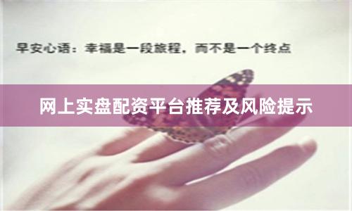 网上实盘配资平台推荐及风险提示