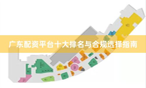 广东配资平台十大排名与合规选择指南