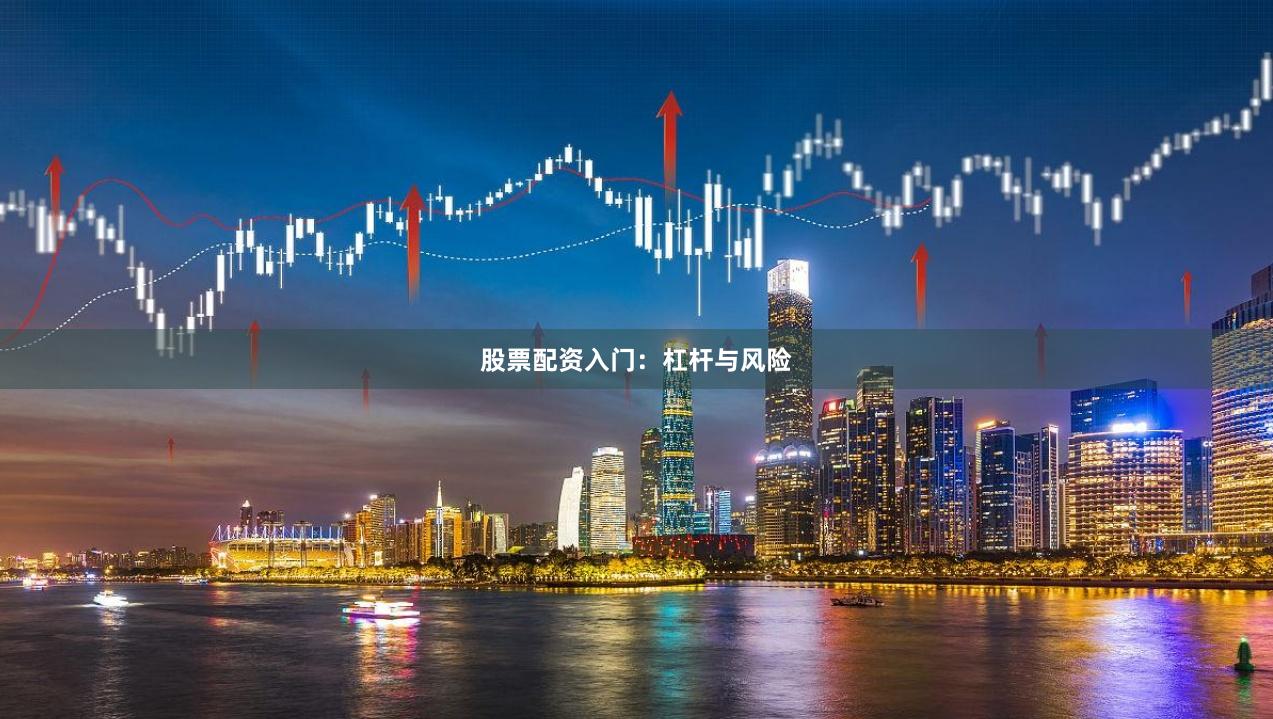 股票配资入门:杠杆与风险