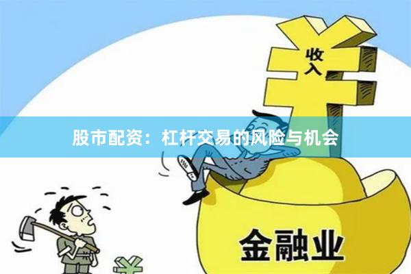 股市配资：杠杆交易的风险与机会