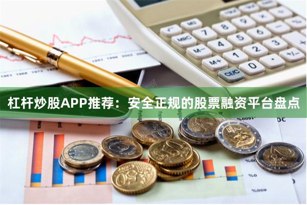 杠杆炒股APP推荐：安全正规的股票融资平台盘点